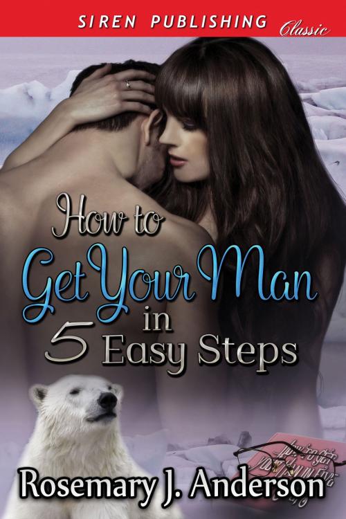 Cover of the book How to Get Your Man in Five Easy Steps by Rosemary J. Anderson, Siren-BookStrand