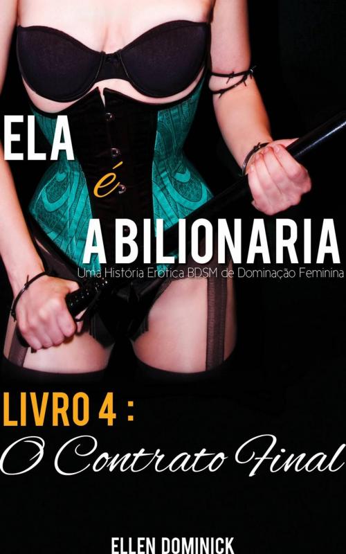 Cover of the book O Contrato Final (Ela é a Bilionária: Uma História Erótica BDSM de Dominação Feminina) by Ellen Dominick, Kink and a Half Press