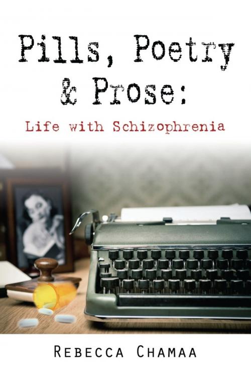 Cover of the book PILLS, POETRY & PROSE: Life with Schizophrenia by Rebecca Chamaa, BookLocker.com, Inc.