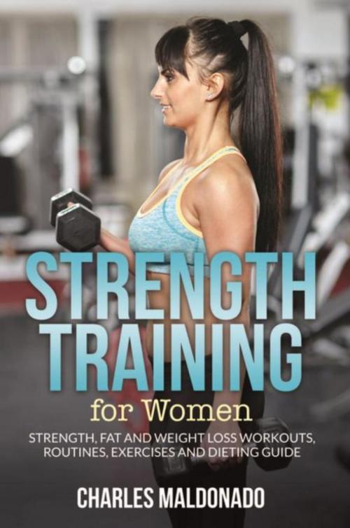 Cover of the book Strength Training For Women by Charles Maldonado, Mihails Konoplovs