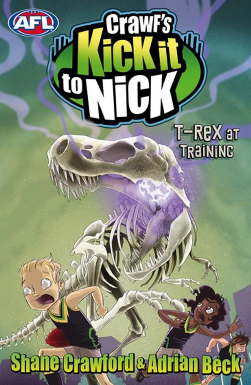 Cover of the book Crawf's Kick it to Nick: T-Rex at Training by Shane Crawford, Adrian Beck, Penguin Random House Australia