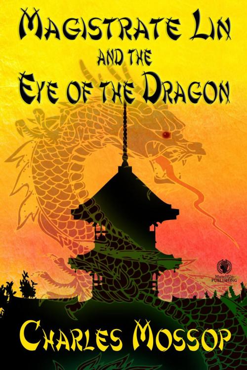Cover of the book Magistrate Lin and the Eye of the Dragon by Charles Mossop, MuseItUp Publishing