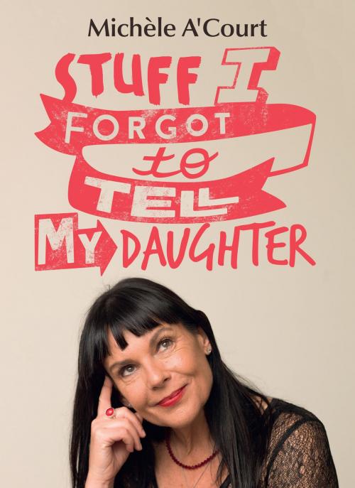 Cover of the book Stuff I Forgot to Tell My Daughter by Michele A'Court, HarperCollins