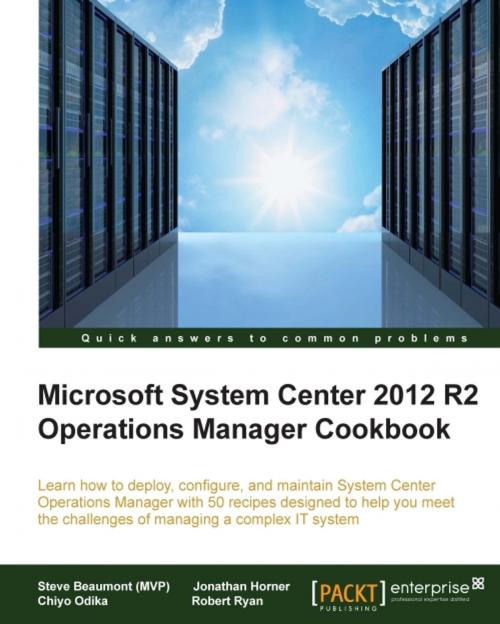 Cover of the book Microsoft System Center 2012 R2 Operations Manager Cookbook by Steve Beaumont (MVP), Jonathan Horner, Chiyo Odika, Robert Ryan, Packt Publishing