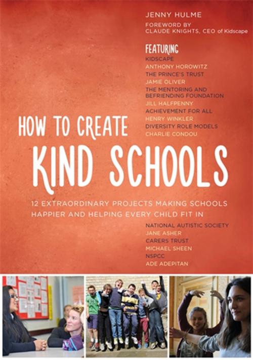 Cover of the book How to Create Kind Schools by Jenny Hulme, Kidscape, Anthony Horowitz, The Mentoring and Befriending Foundation, Jill Halfpenny, The Prince's Trust, Jamie Oliver, Diversity Role Models, Charlie Condou, David Charles Manners, Friends, Families and Travellers, Achievement for All, Henry Winkler, Thrive, David Martin Domoney, The National Autistic Society, Jane Asher, Youth Dance England, Dance United, nocturn dance, 2faced dance, Linda Jasper, Carers Trust, Michael Sheen, BEAT, Jack Jacobs, NSPCC, Ade Adepitan, Janet Whitaker, Jessica Kingsley Publishers