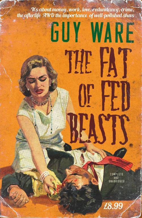 Cover of the book The Fat of Fed Beasts by Guy Ware, Salt Publishing Limited