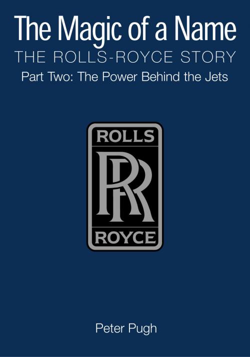 Cover of the book The Magic of a Name: The Rolls-Royce Story, Part 2 by Peter Pugh, Icon Books Ltd