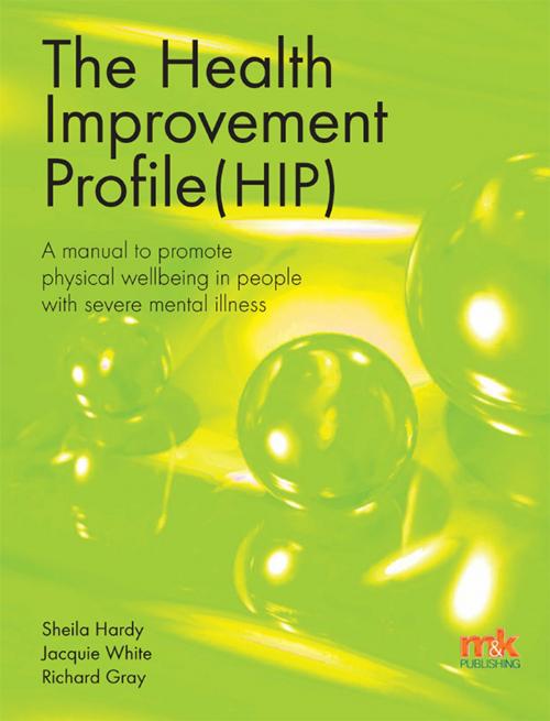 Cover of the book The Health Improvement Profile: A manual to promote physical wellbeing in people with severe mental illness by Sheila Hardy, Richard Gray, Jacqueline White, M&K Update Ltd