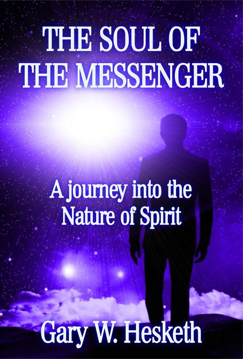 Cover of the book The Soul Of The Messenger by Gary W. Hesketh, Ex-L-Ence Publishing