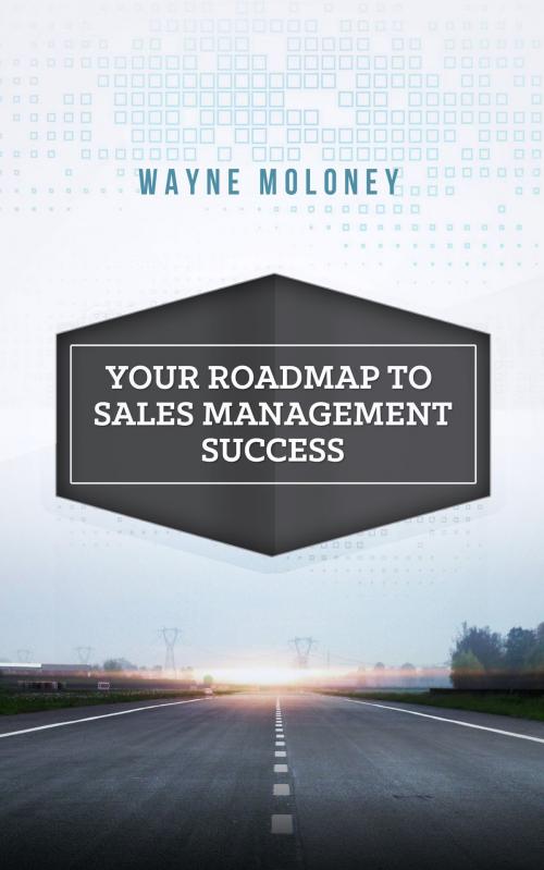 Cover of the book Your Roadmap to Sales Management Success by Wayne Moloney, MoshPit Publishing