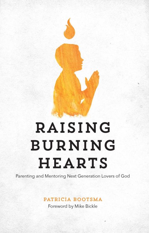 Cover of the book Raising Burning Hearts: Parenting and Mentoring Next Generation Lovers of God by Patricia Bootsma, Forerunner Publishing