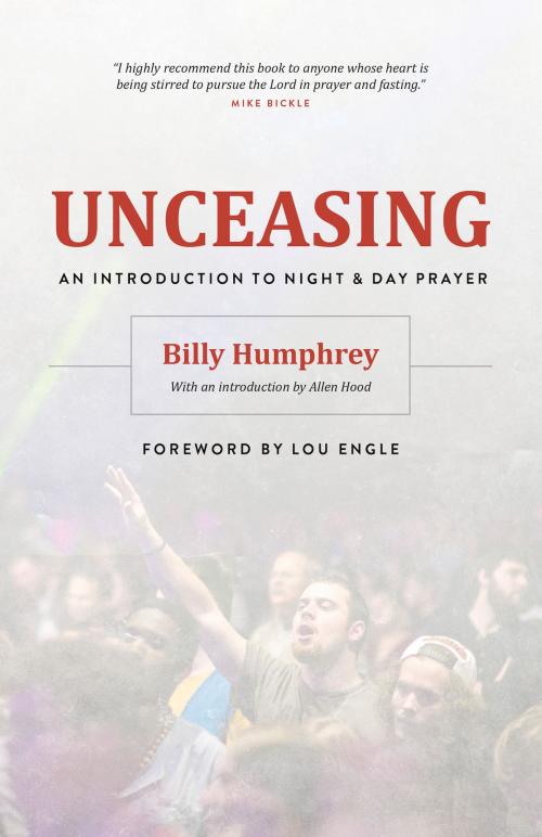 Cover of the book Unceasing: An Introduction to Night and Day Prayer by Billy Humphrey, Forerunner Publishing