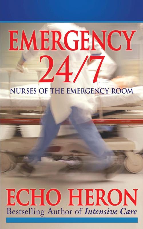 Cover of the book EMERGENCY 24/7: Nurses of the Emergency Room by Echo Heron, HERON QUILL PRESS
