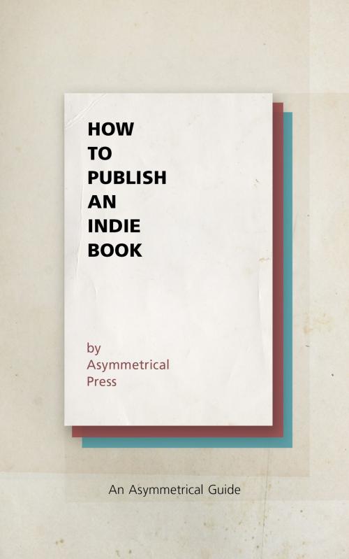 Cover of the book How to Publish an Indie Book by Asymmetrical Press, Colin Wright, Joshua Fields Millburn, Asymmetrical Press