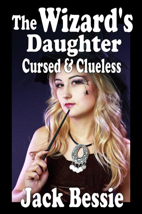 Cover of the book The Wizard's Daughter: Cursed & Clueless by Jack Bessie, Jack Bessie