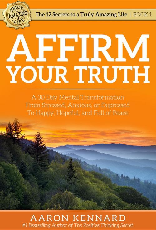 Cover of the book Affirm Your Truth by Aaron Kennard, Truly Amazing Life Inc