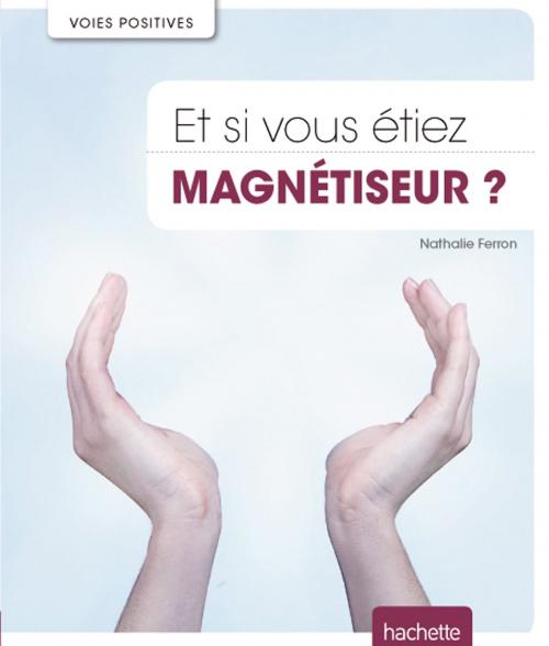 Cover of the book Et si vous étiez magnétiseur ? by Nathalie Ferron, Hachette Pratique