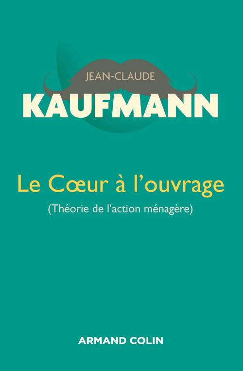 Cover of the book Le Coeur à l'ouvrage - 2e édition by Jean-Claude Kaufmann, Armand Colin