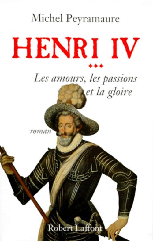 Cover of the book Henri IV - Tome 3 by Michel PEYRAMAURE, Groupe Robert Laffont