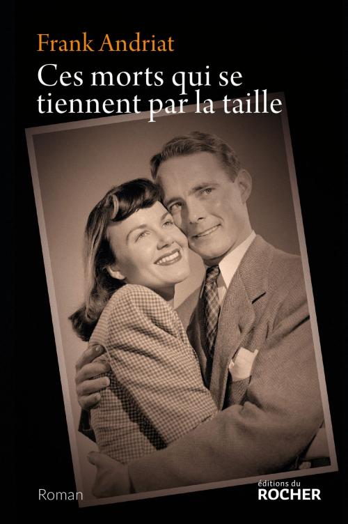 Cover of the book Ces morts qui se tiennent par la taille by Frank Andriat, Editions du Rocher