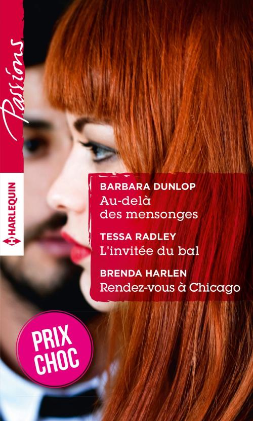Cover of the book Au-delà des mensonges - L'invitée du bal - Rendez-vous à Chicago by Barbara Dunlop, Tessa Radley, Brenda Harlen, Harlequin