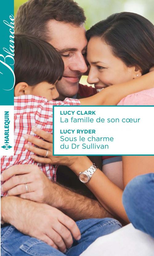 Cover of the book La famille de son coeur - Sous le charme du Dr Sullivan by Lucy Clark, Lucy Ryder, Harlequin