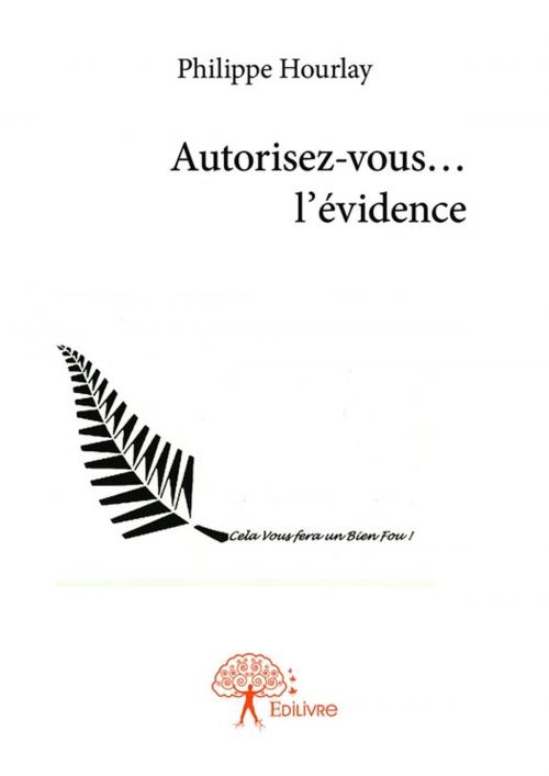 Cover of the book Autorisez-vous... l'évidence by Philippe Hourlay, Editions Edilivre