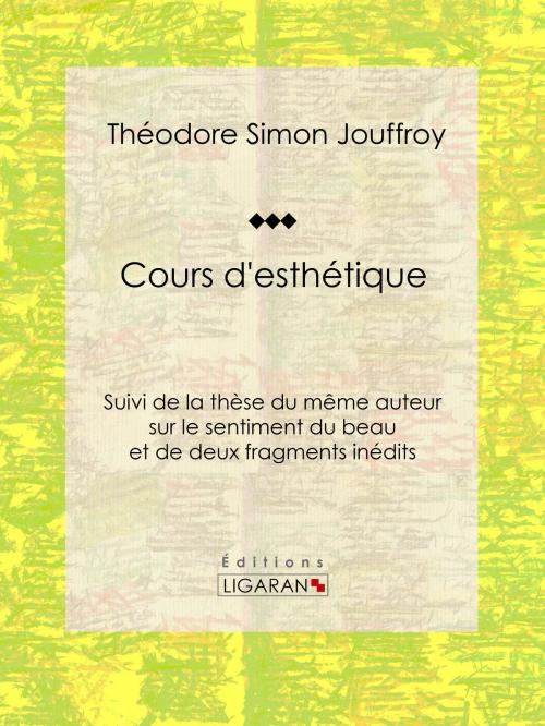 Cover of the book Cours d'esthétique by Théodore Simon Jouffroy, Jean-Philibert Damiron, Ligaran, Ligaran