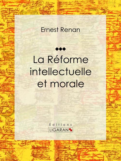 Cover of the book La réforme intellectuelle et morale by Ernest Renan, Ligaran, Ligaran