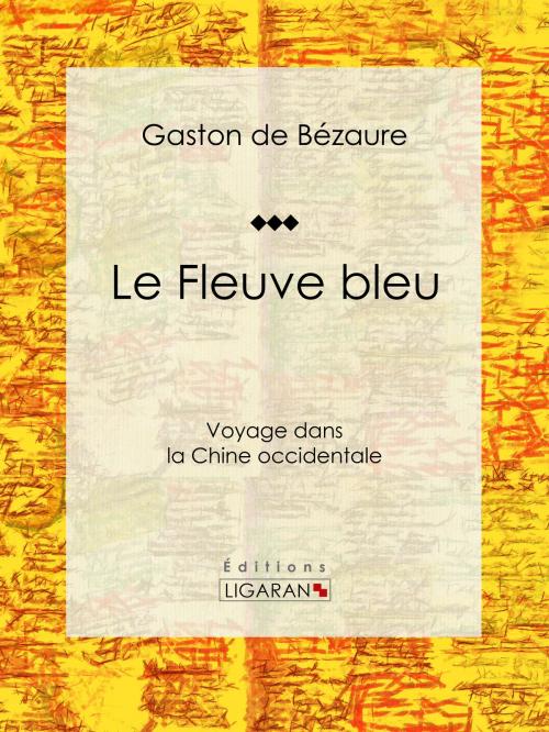 Cover of the book Le Fleuve bleu by Gaston de Bézaure, Ligaran, Ligaran