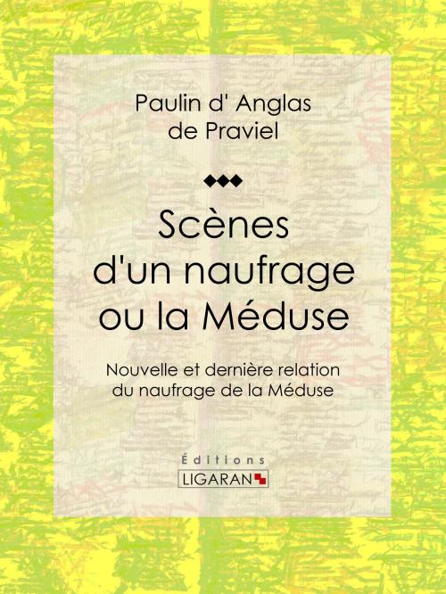 Cover of the book Scènes d'un naufrage ou la Méduse by Paulin d' Anglas de Praviel, Ligaran, Ligaran