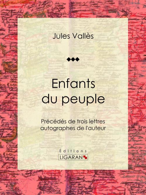 Cover of the book Enfants du peuple by Jules Vallès, Julien Lemer, Ligaran, Ligaran