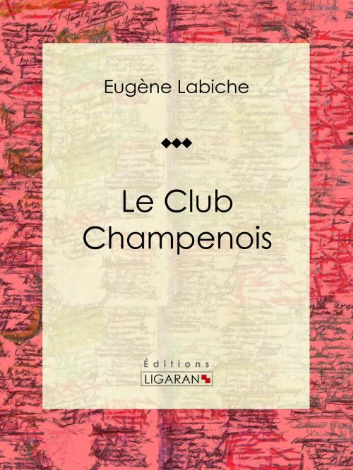 Cover of the book Le Club champenois by Eugène Labiche, Ligaran, Ligaran