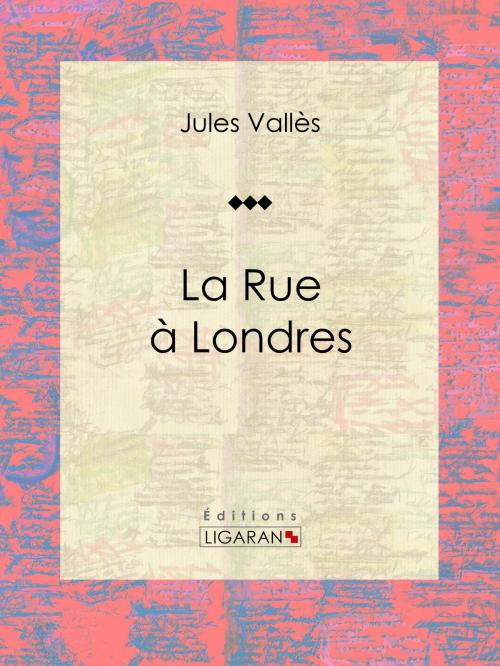 Cover of the book La Rue à Londres by Jules Vallès, Ligaran, Ligaran