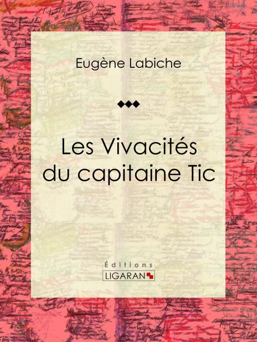 Cover of the book Les Vivacités du capitaine Tic by Eugène Labiche, Ligaran, Ligaran