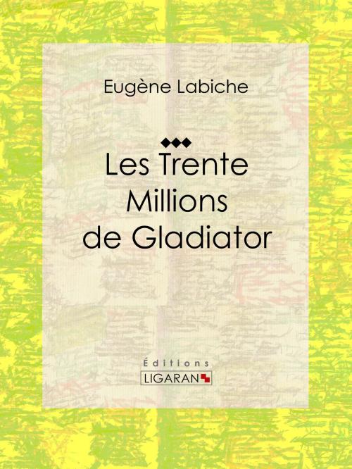 Cover of the book Les Trente Millions de Gladiator by Eugène Labiche, Ligaran, Ligaran