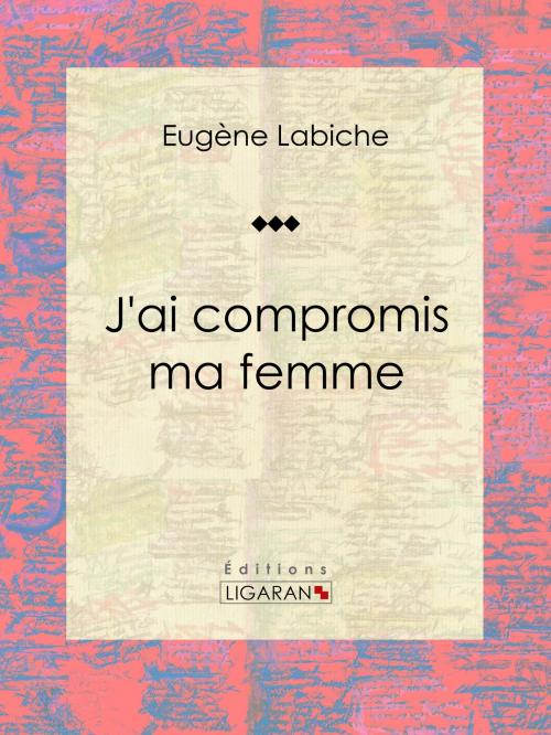 Cover of the book J'ai compromis ma femme by Eugène Labiche, Émile Augier, Ligaran, Ligaran