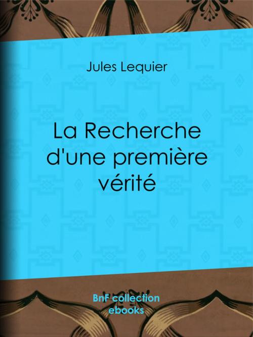 Cover of the book La Recherche d'une Première Vérité by Charles Renouvier, Ludovic Dugas, Jules Lequier, BnF collection ebooks
