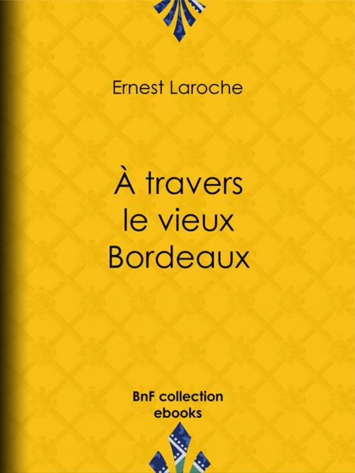 Cover of the book À travers le vieux Bordeaux by Ernest Laroche, BnF collection ebooks