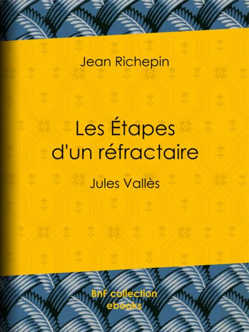 Cover of the book Les Étapes d'un réfractaire by Jean Richepin, André Gill, BnF collection ebooks