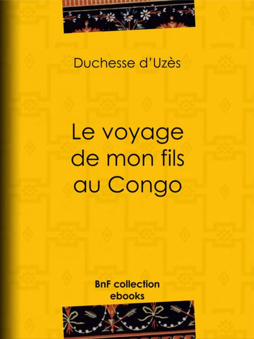 Cover of the book Le Voyage de mon fils au Congo by Édouard Riou, Duchesse d'Uzès, BnF collection ebooks