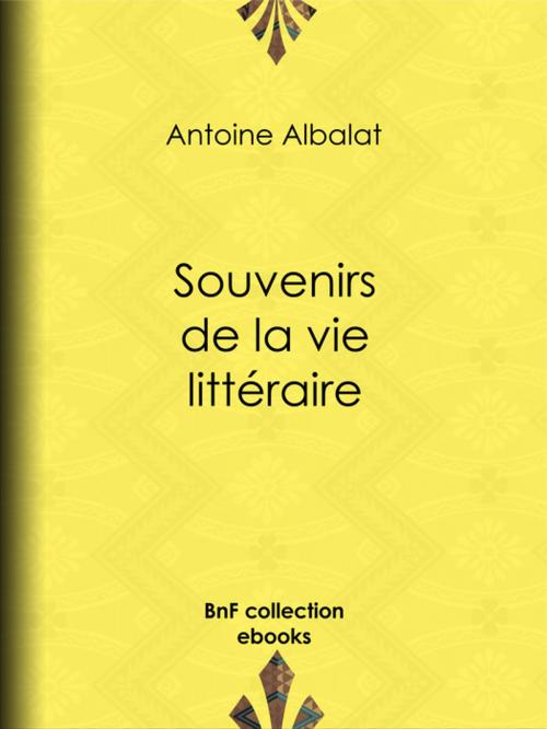 Cover of the book Souvenirs de la vie littéraire by Antoine Albalat, BnF collection ebooks