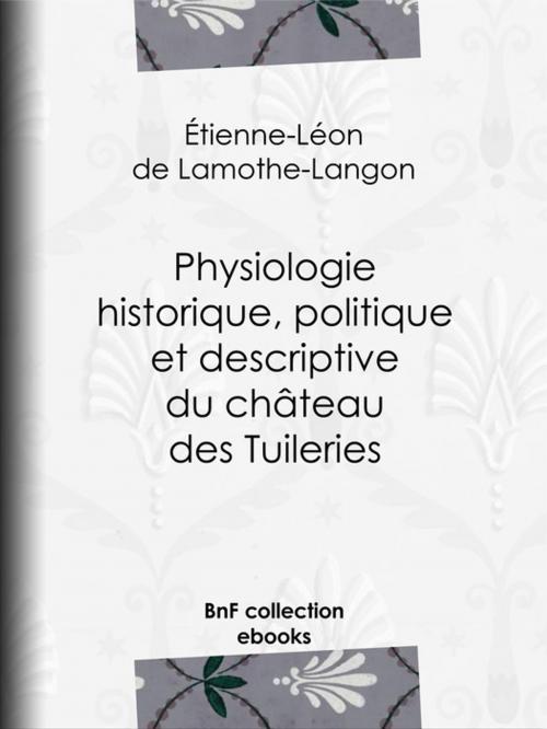 Cover of the book Physiologie historique, politique et descriptive du château des Tuileries by Étienne-Léon de Lamothe-Langon, BnF collection ebooks