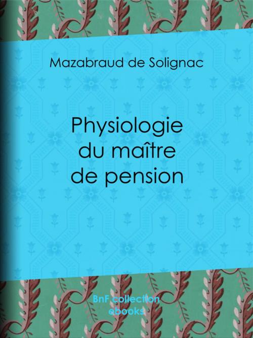 Cover of the book Physiologie du maître de pension by Théodore Maurisset, Mazabraud de Solignac, J.J. Grandville, Édouard Traviès, BnF collection ebooks