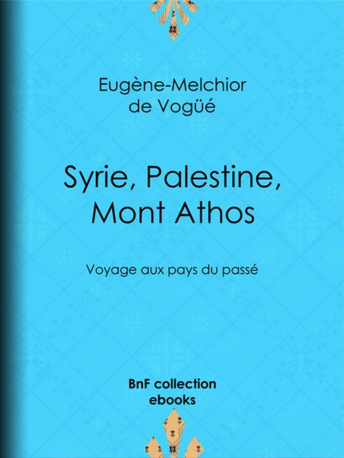 Cover of the book Syrie, Palestine, Mont Athos by Eugène-Melchior de Vogüé, BnF collection ebooks