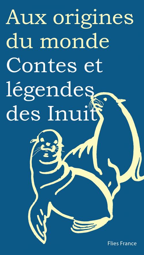 Cover of the book Contes et légendes des Inuit by Maurice Coyaud, Aux origines du monde, Flies France Éditions