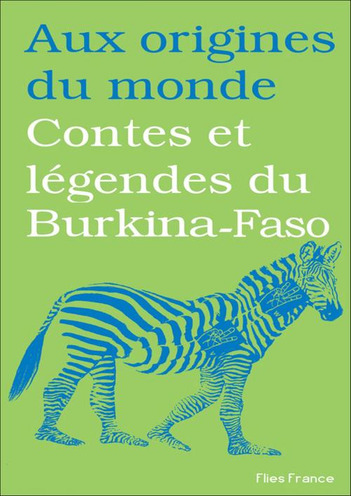 Cover of the book Contes et légendes du Burkina-Faso by Françoise Diep, François Moïse Bamba, Hassane Kassi Kouyate, Aux origines du monde, Flies France Éditions