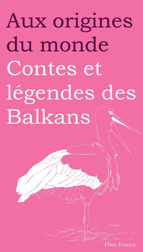 Cover of the book Contes et légendes des Balkans by Anastasia Ortenzio, Aux origines du monde, Flies France Éditions