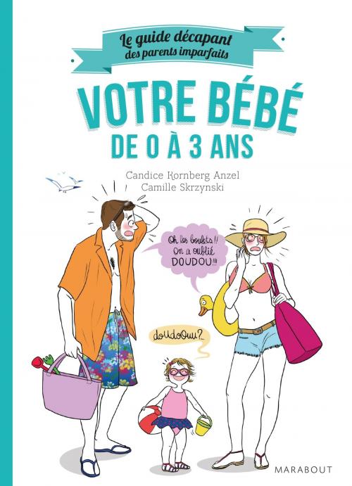 Cover of the book Le guide décapant des parents imparfaits - Votre bébé de 0 à 3 ans by Candice Rornberg Anzel, Camille Skrzynski, Marabout