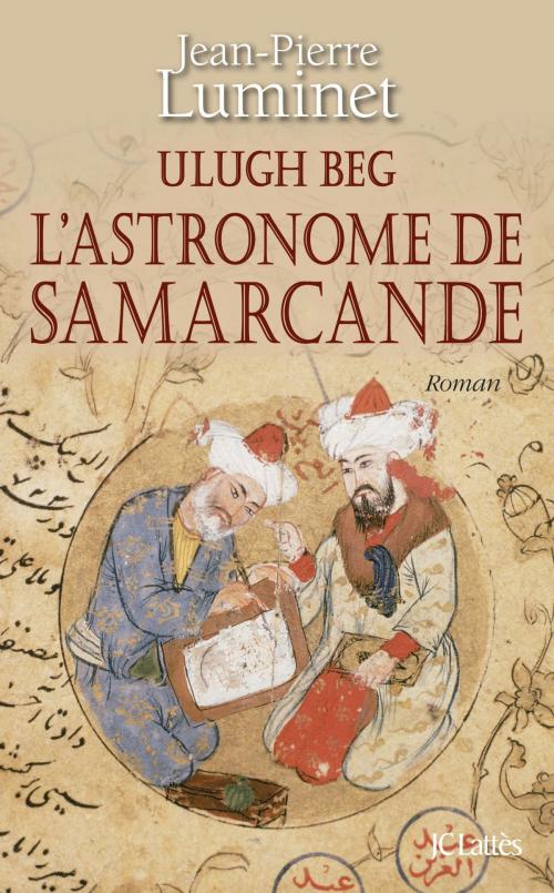 Cover of the book Ulugh Beg - L'astronome de Samarcande by Jean-Pierre Luminet, JC Lattès